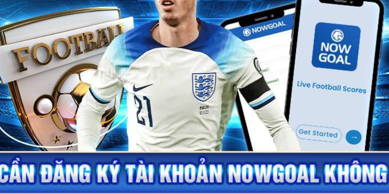Hướng dẫn đăng ký Nowgoal 