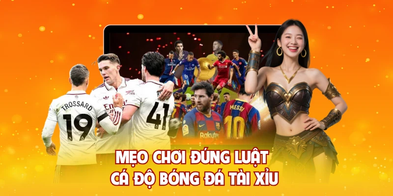 Mẹo chơi đúng luật cá độ bóng đá tài xỉu